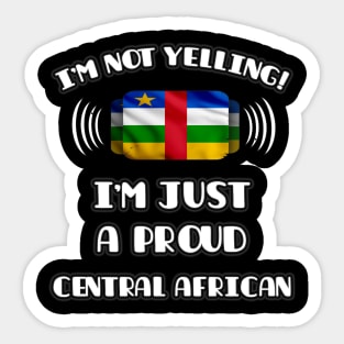 I'm Not Yelling I'm A Proud Central African - Gift for Central African With Roots From Central African Republic Sticker